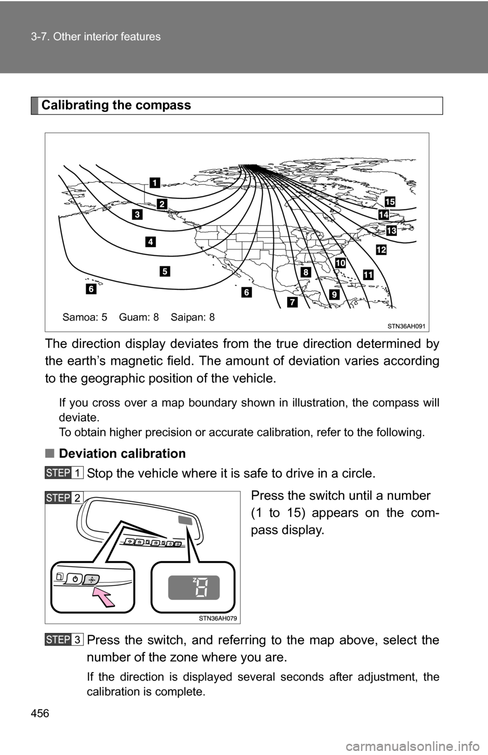 TOYOTA TUNDRA 2009 2.G Owners Manual 456 3-7. Other interior features
Calibrating the compassThe direction display deviates fr om the true direction determined by
the earth’s magnetic field. The amoun t of deviation varies according
to