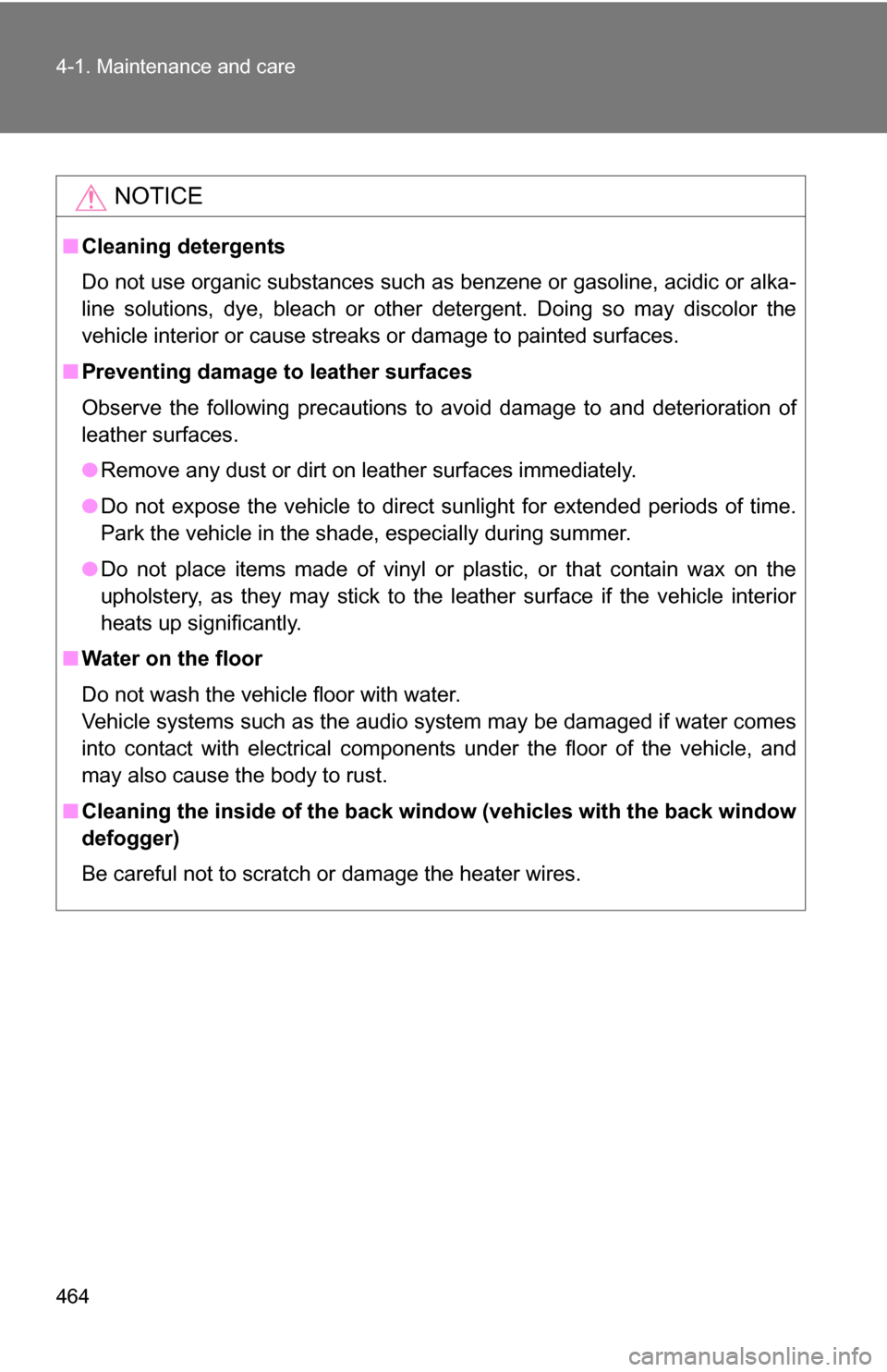 TOYOTA TUNDRA 2009 2.G Owners Manual 464 4-1. Maintenance and care
NOTICE
■Cleaning detergents
Do not use organic substances such as benzene or gasoline, acidic or alka-
line solutions, dye, bleach or other detergent. Doing so may disc