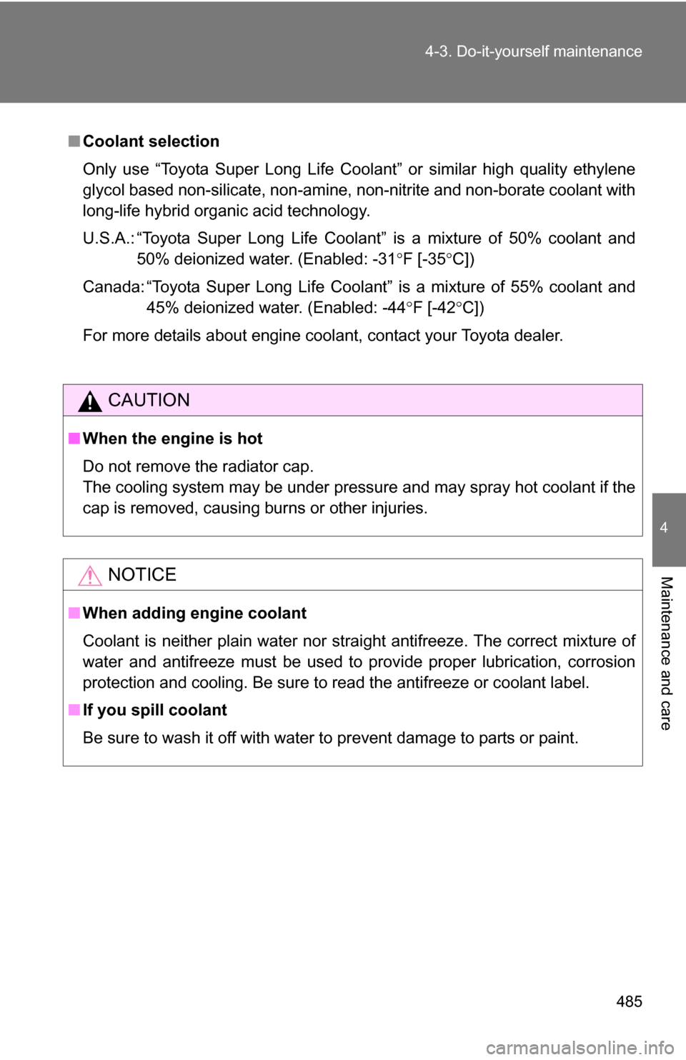 TOYOTA TUNDRA 2009 2.G Owners Manual 485
4-3. Do-it-yourself maintenance
4
Maintenance and care
■
Coolant selection
Only use “Toyota Super Long Life Coolant” or similar high quality ethylene
glycol based non-silicate, non-amine,  n