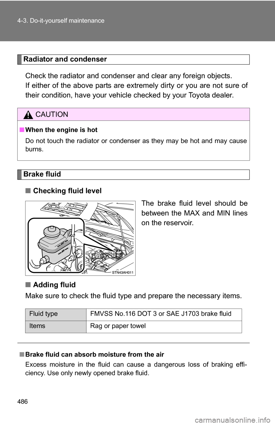 TOYOTA TUNDRA 2009 2.G Owners Manual 486 4-3. Do-it-yourself maintenance
Radiator and condenserCheck the radiator and condenser and clear any foreign objects. 
If either of the above parts are ex tremely dirty or you are not sure of
thei