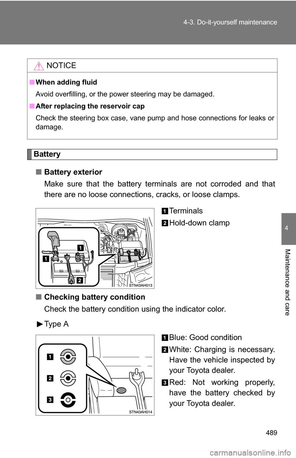TOYOTA TUNDRA 2009 2.G Owners Manual 489
4-3. Do-it-yourself maintenance
4
Maintenance and care
Battery
■ Battery exterior
Make sure that the battery terminals are not corroded and that
there are no loose connections,  cracks, or loose