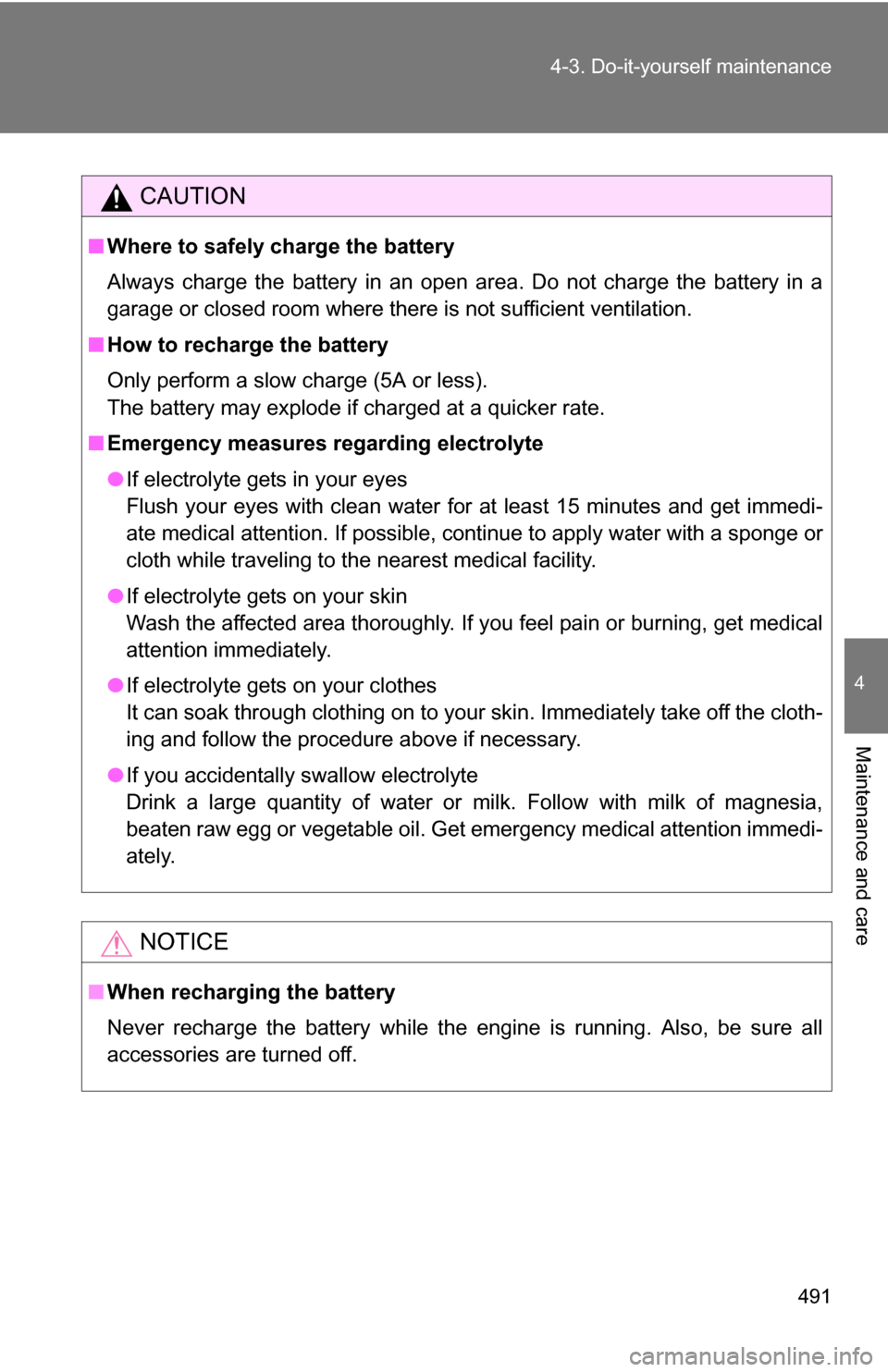 TOYOTA TUNDRA 2009 2.G Owners Manual 491
4-3. Do-it-yourself maintenance
4
Maintenance and care
CAUTION
■
Where to safely charge the battery
Always charge the battery in an open area. Do not charge the battery in a
garage or closed roo