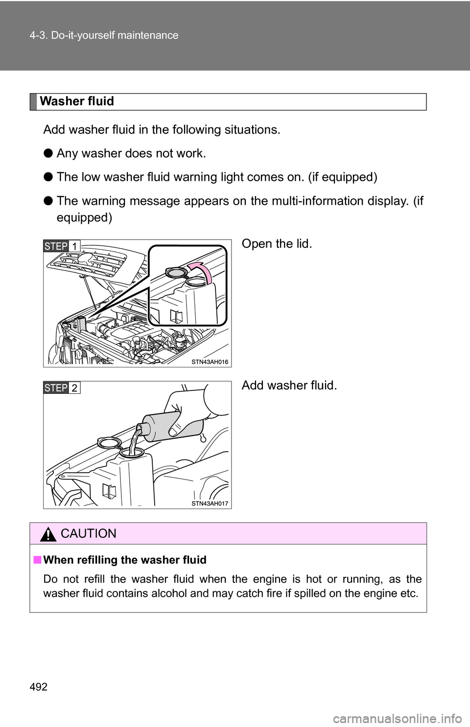 TOYOTA TUNDRA 2009 2.G Owners Manual 492 4-3. Do-it-yourself maintenance
Washer fluidAdd washer fluid in the following situations.
● Any washer does not work.
● The low washer fluid warning light comes on. (if equipped)
● The warni