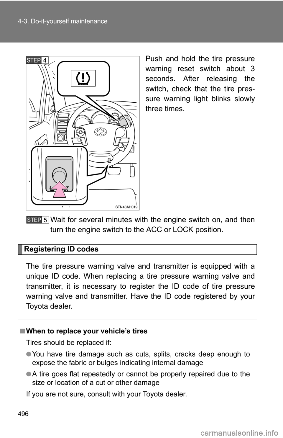 TOYOTA TUNDRA 2009 2.G Owners Manual 496 4-3. Do-it-yourself maintenance
Push and hold the tire pressure
warning reset switch about 3
seconds. After releasing the
switch, check that the tire pres-
sure warning light blinks slowly
three t