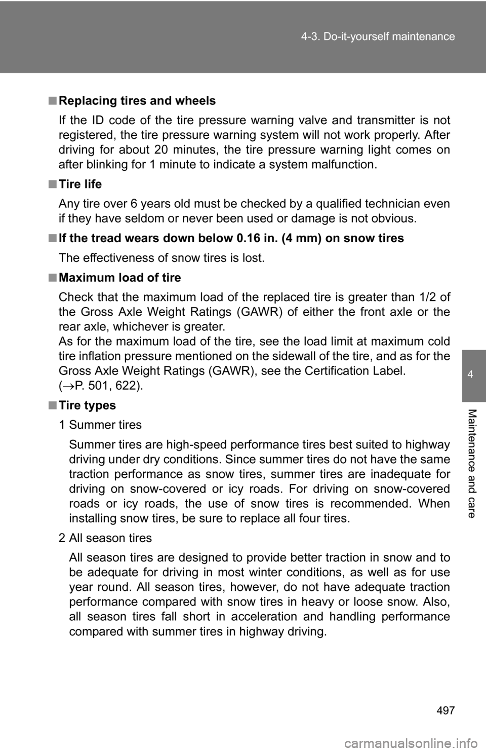 TOYOTA TUNDRA 2009 2.G Owners Manual 497
4-3. Do-it-yourself maintenance
4
Maintenance and care
■Replacing tires and wheels
If the ID code of the tire pressure warning valve and transmitter is not
registered, the tire pre
ssure warning