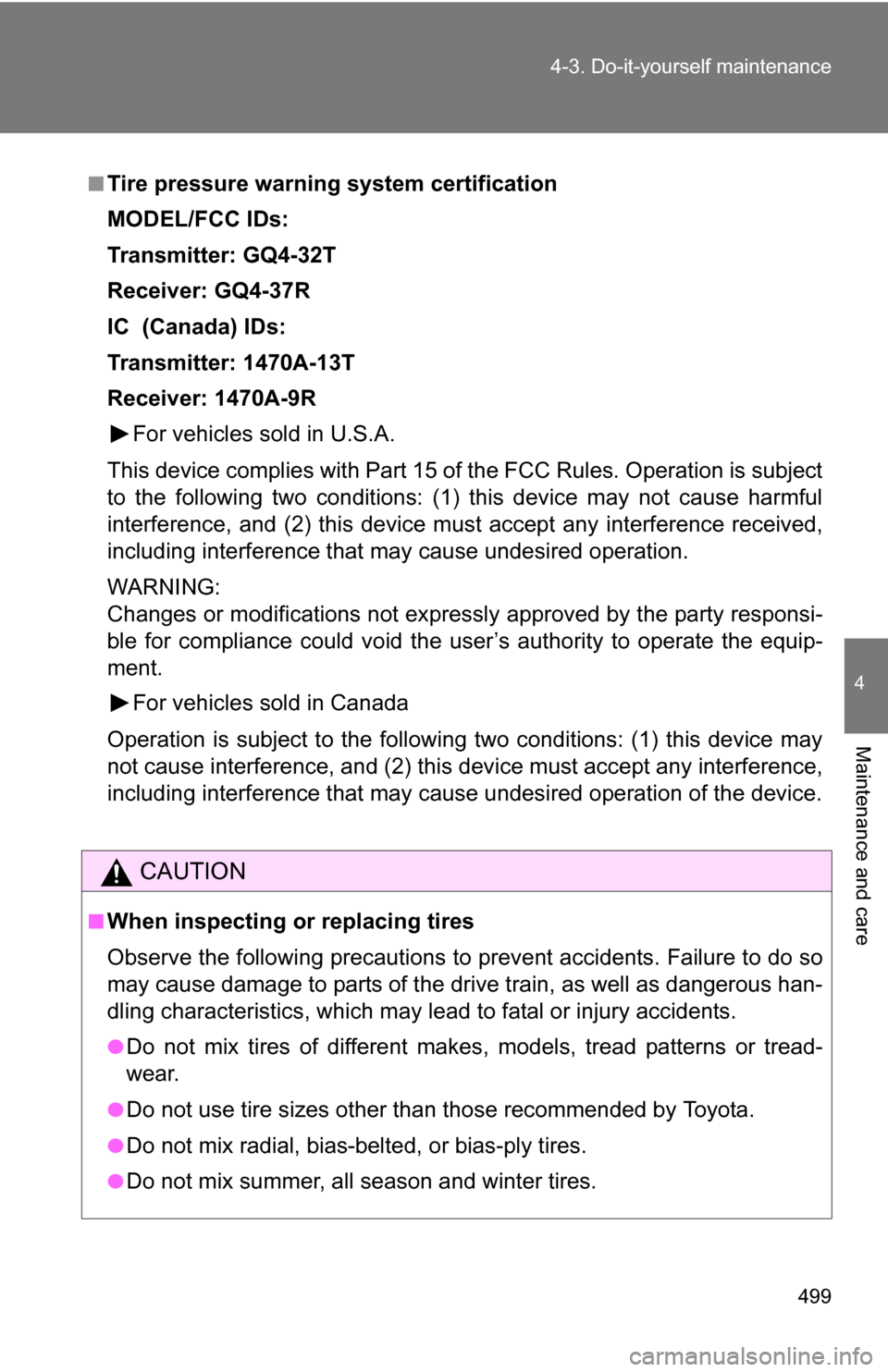 TOYOTA TUNDRA 2009 2.G Owners Manual 499
4-3. Do-it-yourself maintenance
4
Maintenance and care
■Tire pressure warning system certification
MODEL/FCC IDs:
Transmitter: GQ4-32T
Receiver: GQ4-37R
IC  (Canada) IDs:
Transmitter: 1470A-13T
