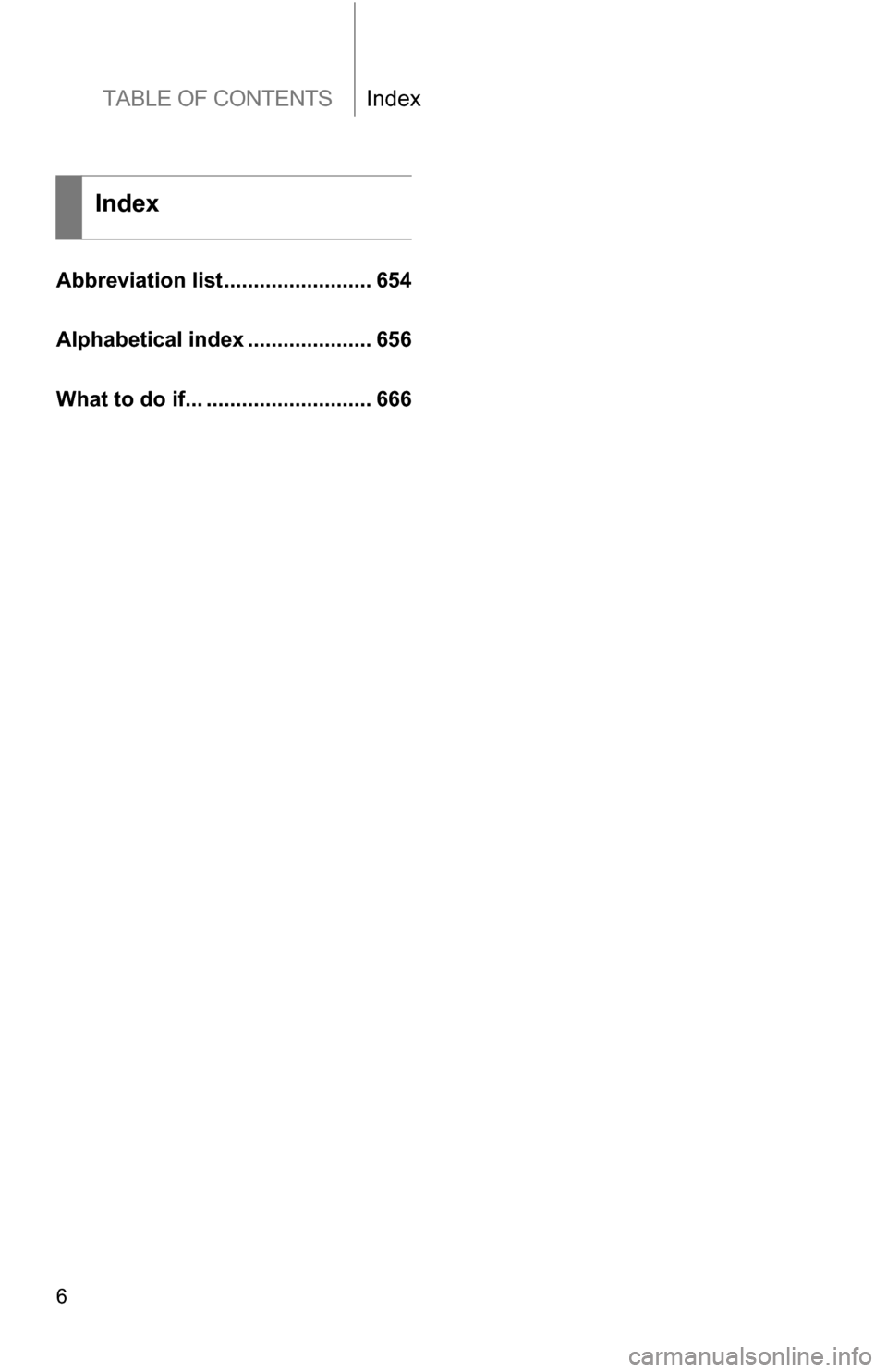 TOYOTA TUNDRA 2009 2.G Owners Manual TABLE OF CONTENTSIndex
6
Abbreviation list......................... 654
Alphabetical index ..................... 656
What to do if... ............................ 666
Index 