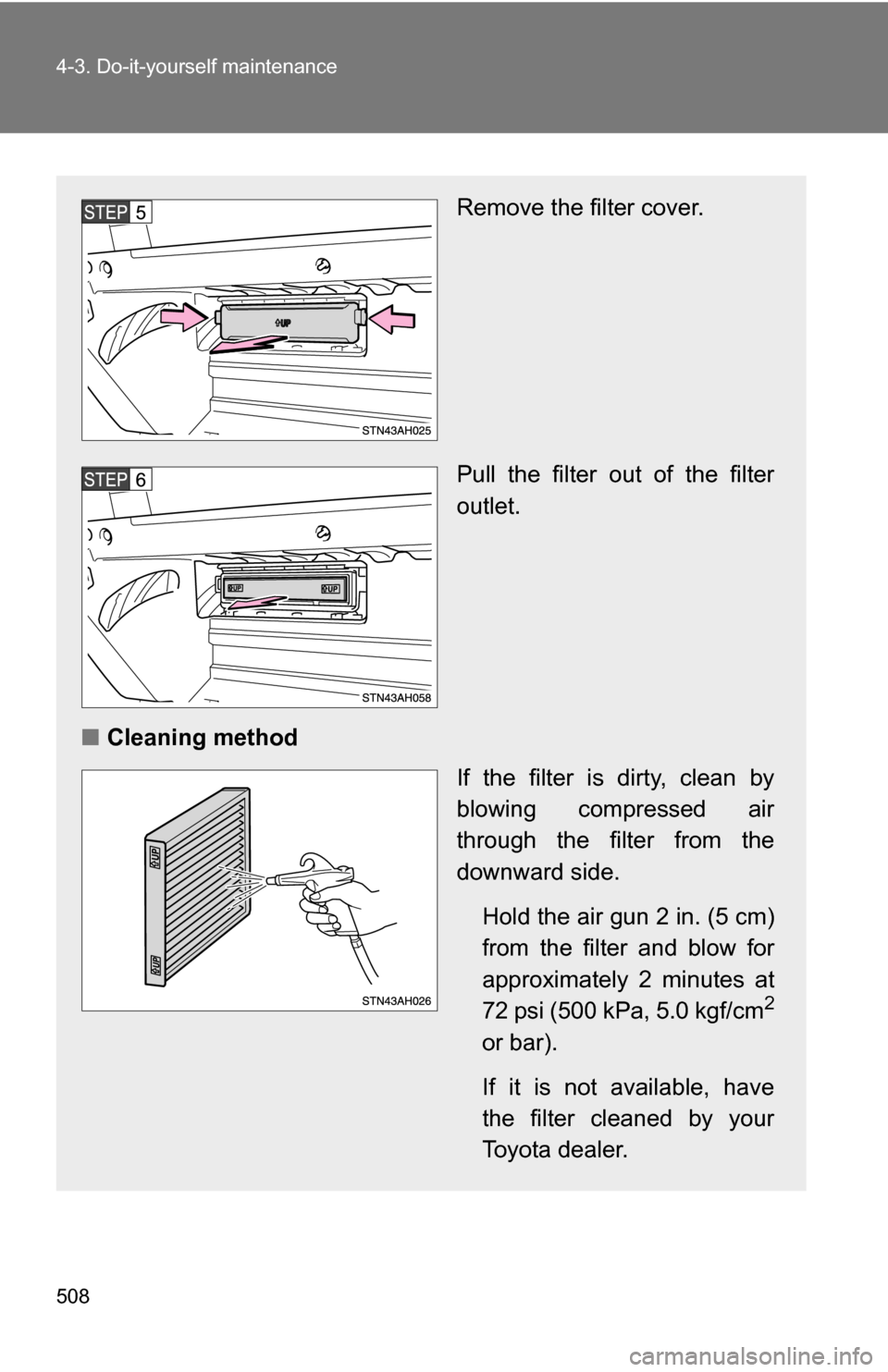 TOYOTA TUNDRA 2009 2.G Owners Manual 508 4-3. Do-it-yourself maintenance
Remove the filter cover.
Pull the filter out of the filter
outlet.
■ Cleaning method
If the filter is dirty, clean by
blowing compressed air
through the filter fr