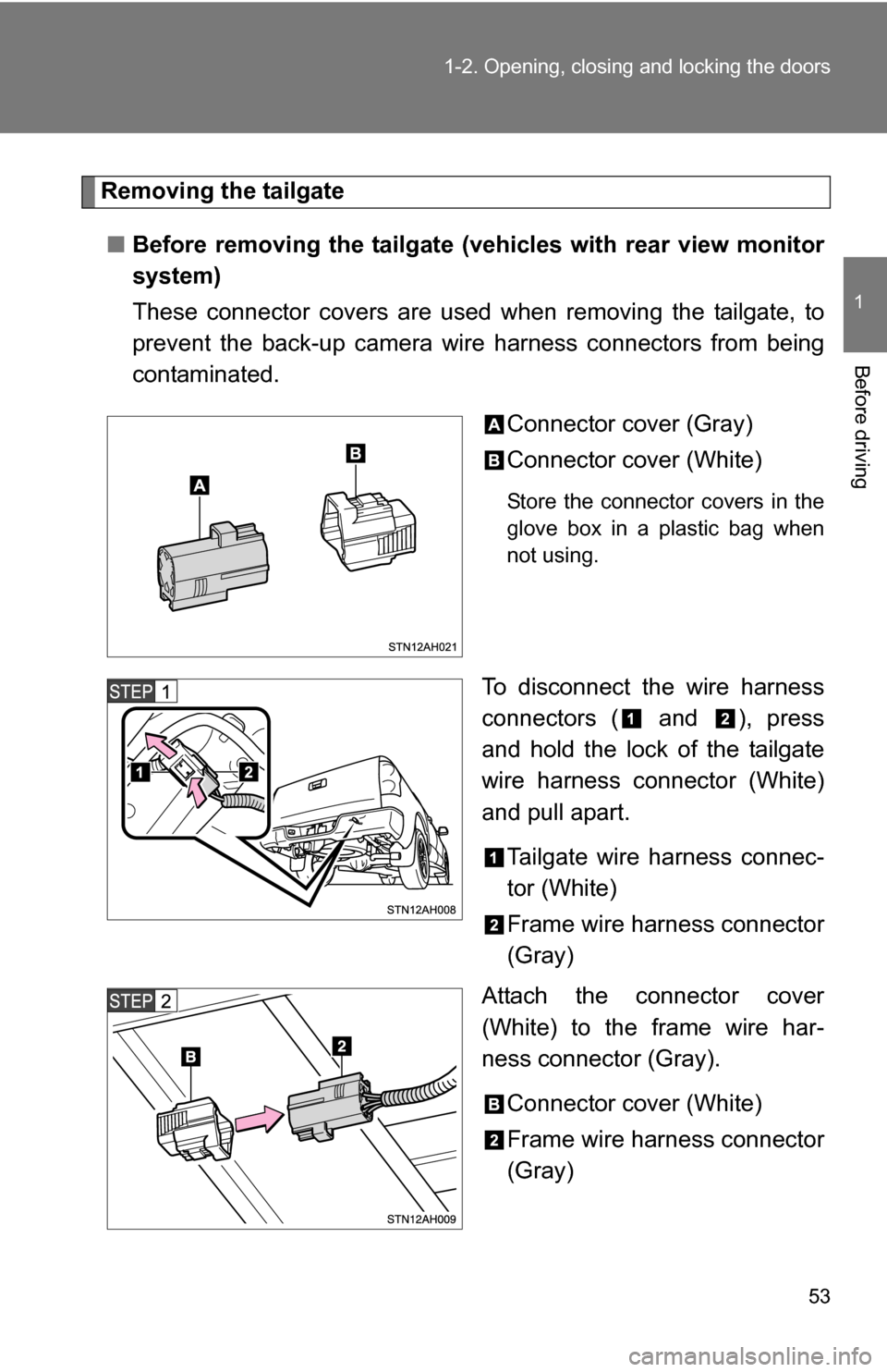 TOYOTA TUNDRA 2009 2.G Workshop Manual 53
1-2. Opening, closing and locking the doors
1
Before driving
Removing the tailgate
■ Before removing the tailgate (vehicles with rear view monitor
system)
These connector covers are used  when re
