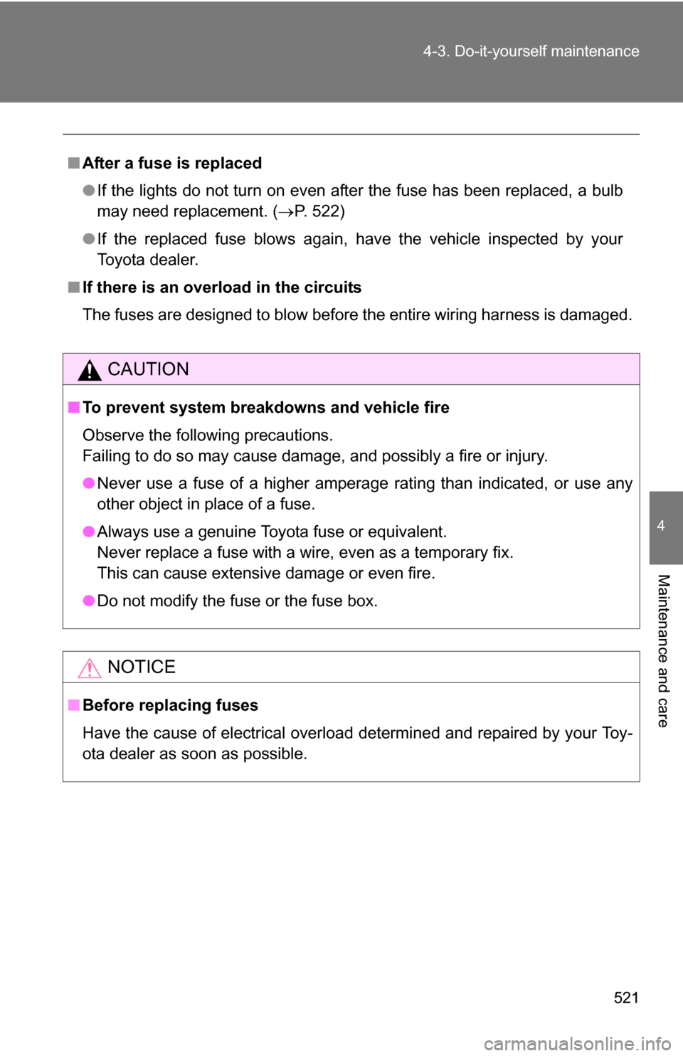 TOYOTA TUNDRA 2009 2.G Owners Manual 521
4-3. Do-it-yourself maintenance
4
Maintenance and care
■
After a fuse is replaced
●If the lights do not turn on even after the fuse has been replaced, a bulb
may need replacement. ( P. 522)
