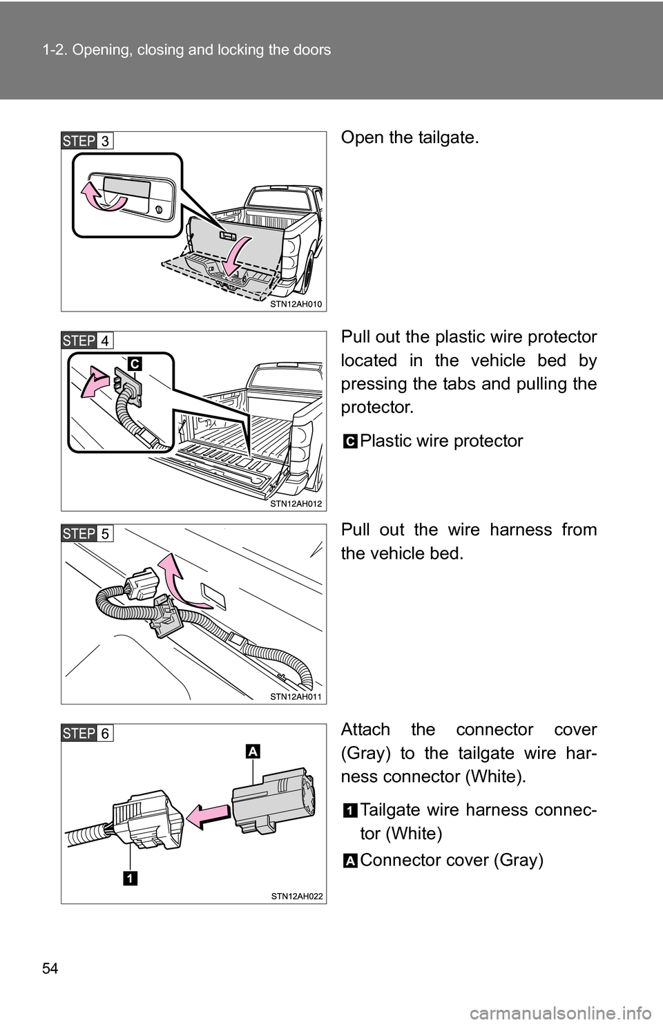 TOYOTA TUNDRA 2009 2.G Workshop Manual 54 1-2. Opening, closing and locking the doors
Open the tailgate.
Pull out the plastic wire protector
located in the vehicle bed by
pressing the tabs and pulling the
protector.Plastic wire protector
P