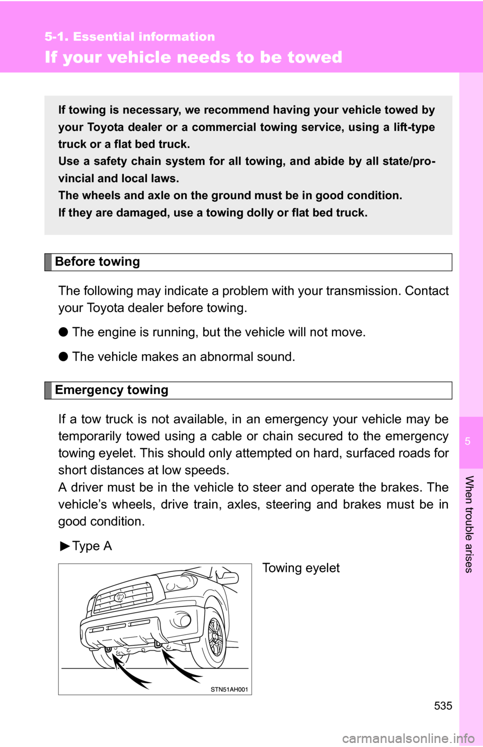 TOYOTA TUNDRA 2009 2.G Owners Manual 5
When trouble arises
535
5-1. Essential information
If your vehicle needs to be towed
Before towingThe following may indicate a problem with your transmission. Contact
your Toyota dealer before towin