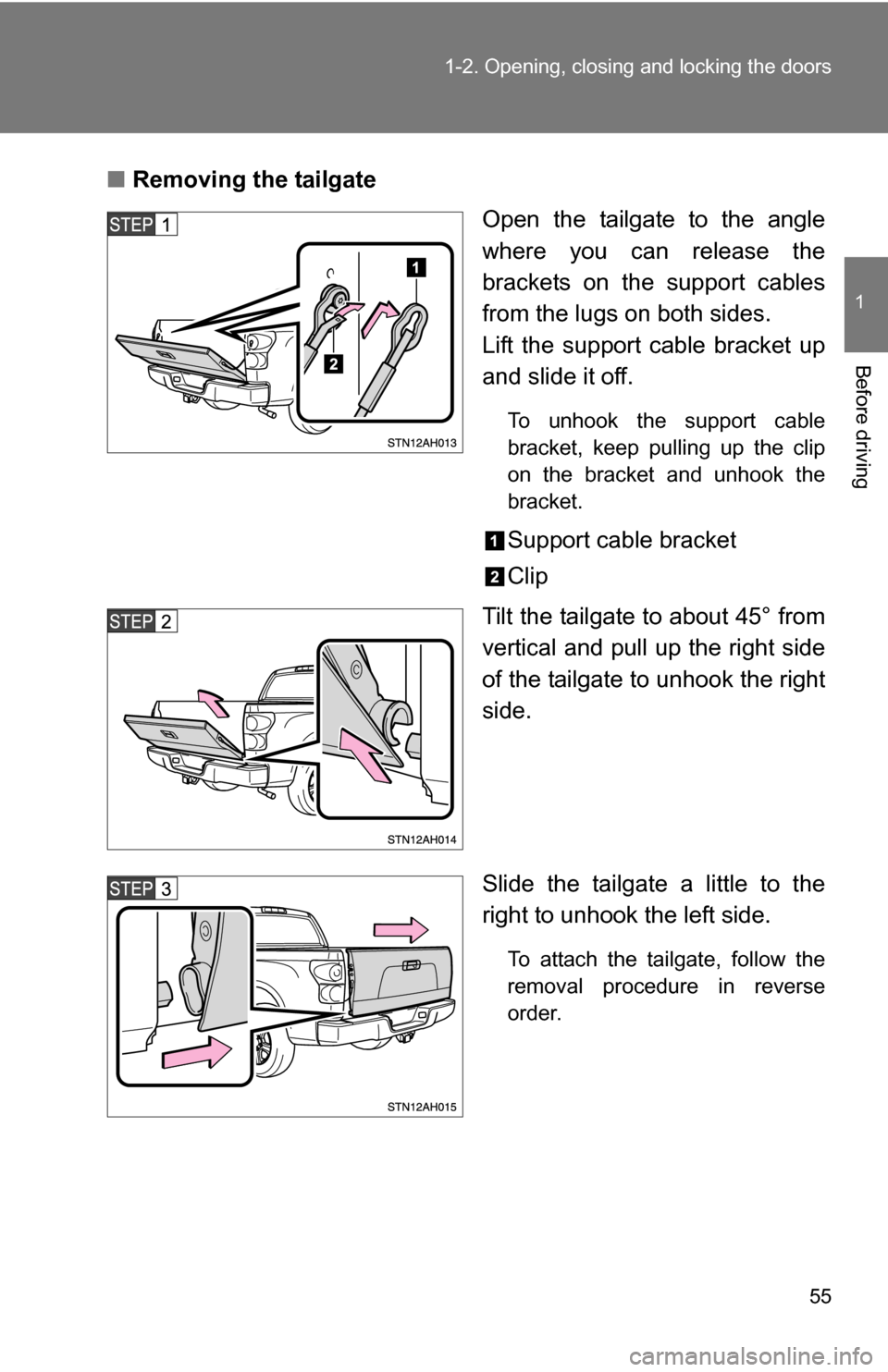 TOYOTA TUNDRA 2009 2.G Workshop Manual 55
1-2. Opening, closing and locking the doors
1
Before driving
■
Removing the tailgate
Open the tailgate to the angle
where you can release the
brackets on the support cables
from the lugs on both 