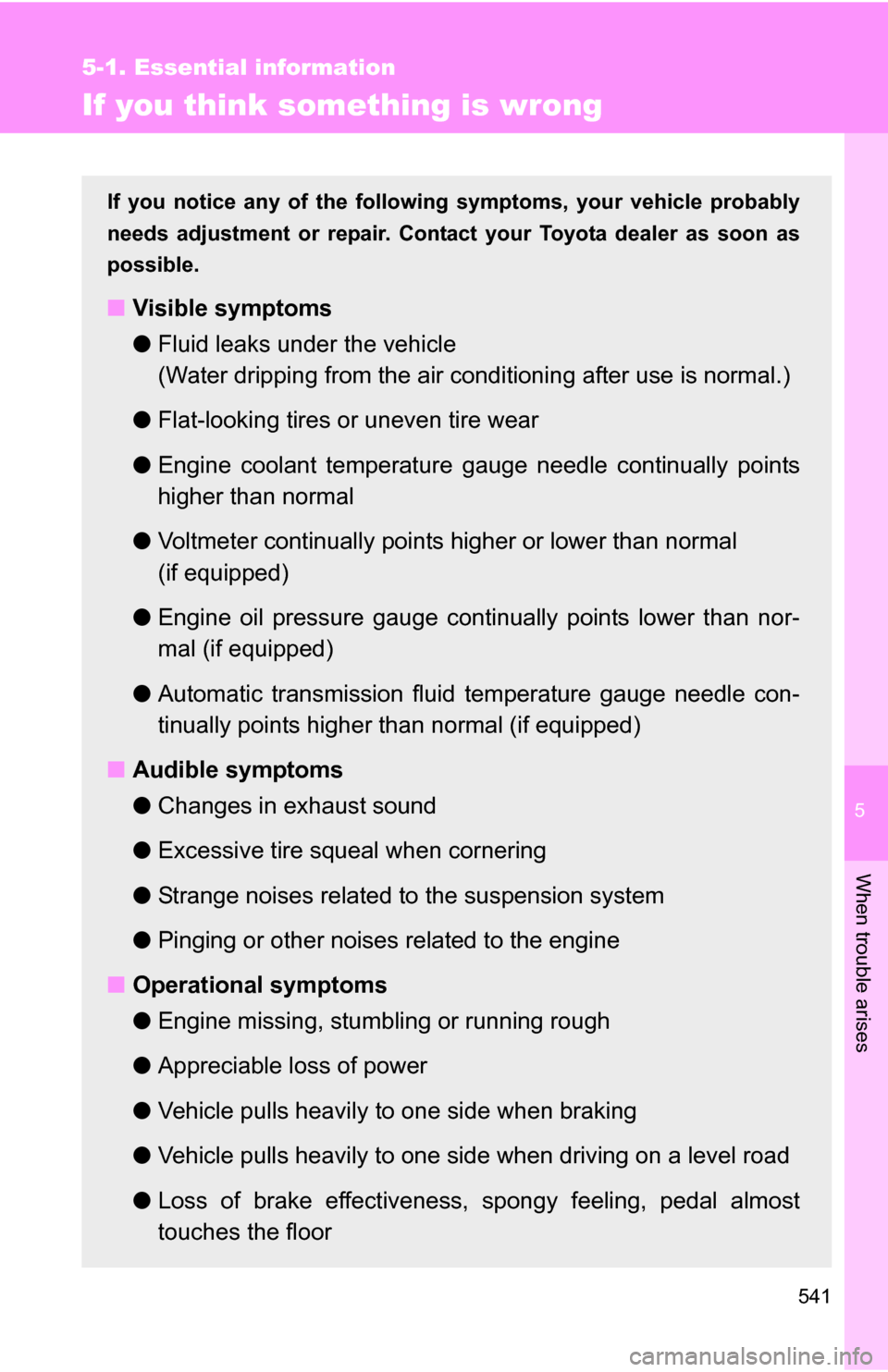 TOYOTA TUNDRA 2009 2.G Owners Manual 5
When trouble arises
541
5-1. Essential information
If you think something is wrong
If you notice any of the following symptoms, your vehicle probably
needs adjustment or repair. Contact your Toyota 