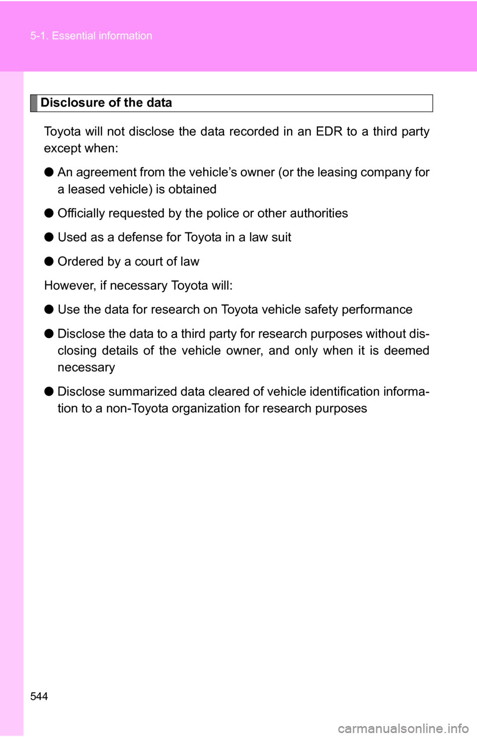 TOYOTA TUNDRA 2009 2.G Owners Manual 544 5-1. Essential information
Disclosure of the dataToyota will not disclose the data re corded in an EDR to a third party
except when:
● An agreement from the vehicle’s ow ner (or the leasing co