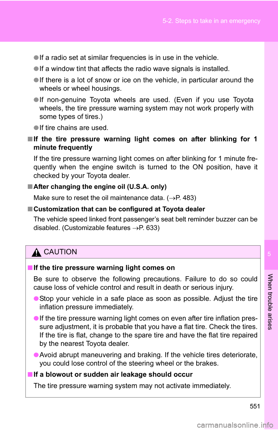 TOYOTA TUNDRA 2009 2.G Owners Manual 5
When trouble arises
551
5-2. Steps to take in an emergency
●If a radio set at similar frequencies is in use in the vehicle.
●If a window tint that affects the radio wave signals is installed.
