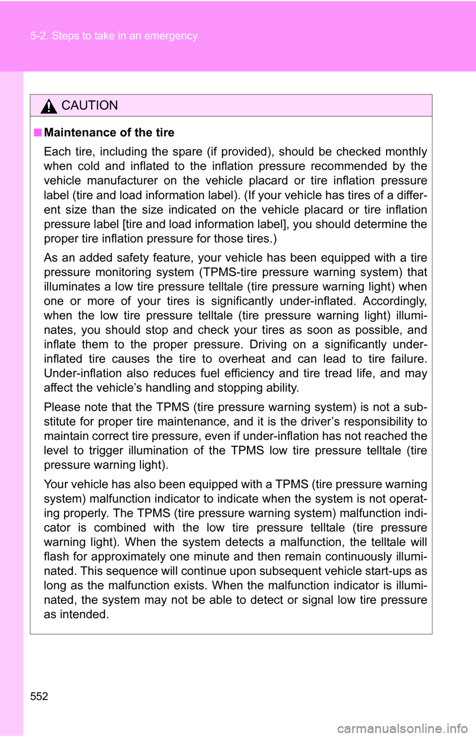 TOYOTA TUNDRA 2009 2.G Owners Manual 552 5-2. Steps to take in an emergency
CAUTION
■Maintenance of the tire
Each tire, including the spare (if provided), should be checked monthly
when cold and inflated to the inflation pressure recom