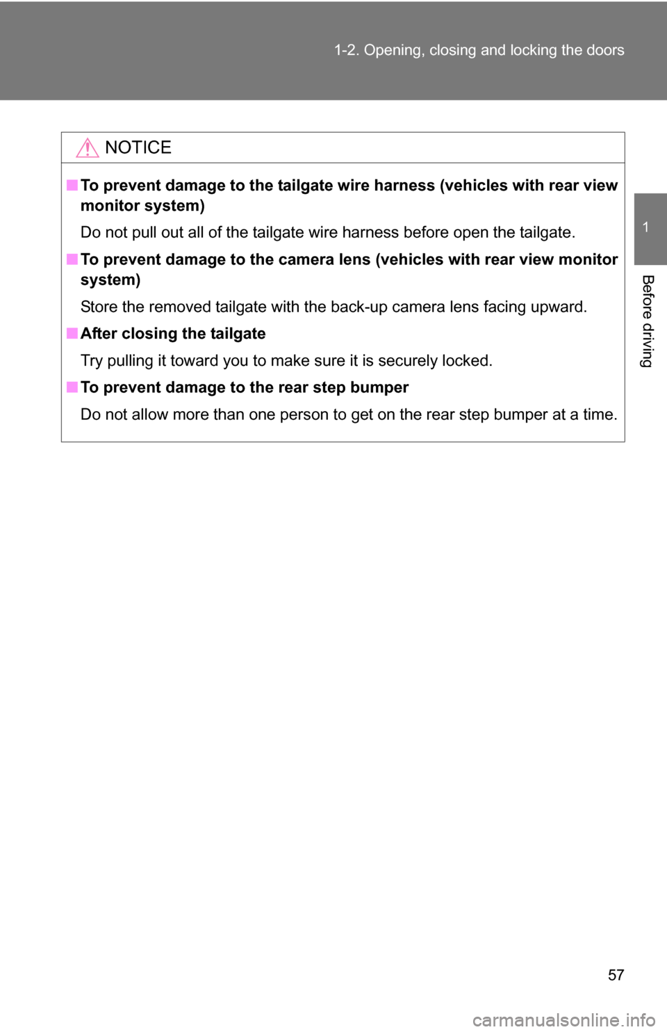 TOYOTA TUNDRA 2009 2.G Owners Manual 57
1-2. Opening, closing and locking the doors
1
Before driving
NOTICE
■
To prevent damage to the tailgate wire harness (vehicles with rear view
monitor system)
Do not pull out all of the tailgate w