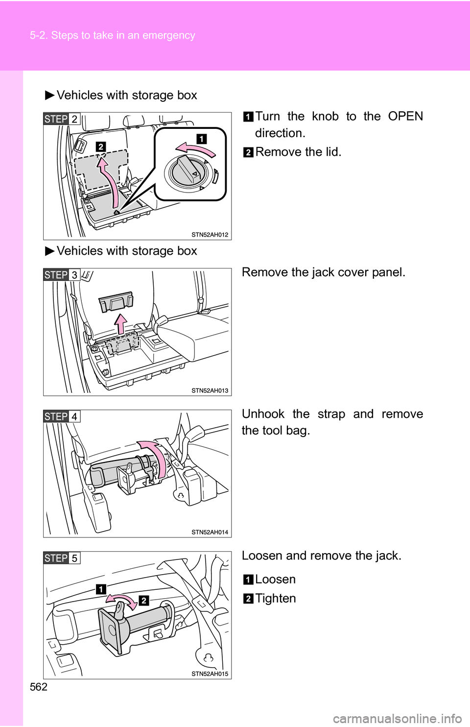 TOYOTA TUNDRA 2009 2.G Owners Manual 562 5-2. Steps to take in an emergency
Vehicles with storage boxTurn the knob to the OPEN
direction.
Remove the lid.
Vehicles with storage box Remove the jack cover panel.
Unhook the strap and remove
