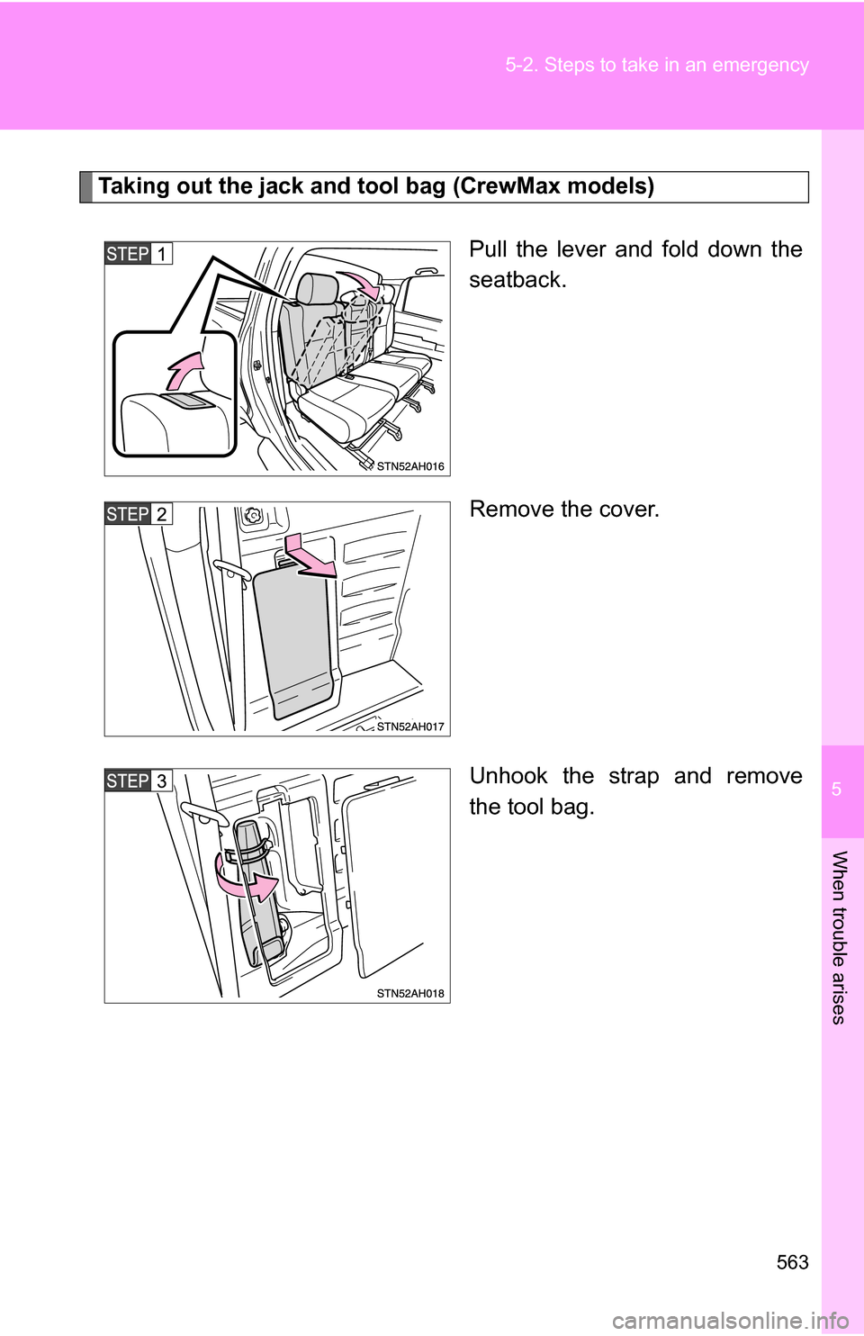 TOYOTA TUNDRA 2009 2.G Owners Manual 5
When trouble arises
563
5-2. Steps to take in an emergency
Taking out the jack and t
ool bag (CrewMax models)
Pull the lever and fold down the
seatback.
Remove the cover.
Unhook the strap and remove