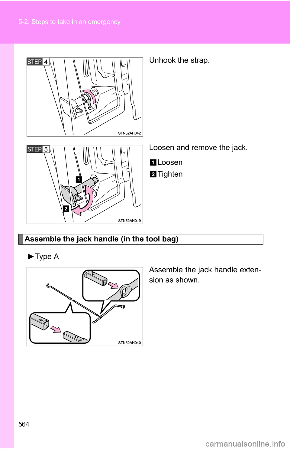 TOYOTA TUNDRA 2009 2.G Owners Manual 564 5-2. Steps to take in an emergency
Unhook the strap.
Loosen and remove the jack.Loosen
Tighten
Assemble the jack handle (in the tool bag)
Type A Assemble the jack handle exten-
sion as shown. 