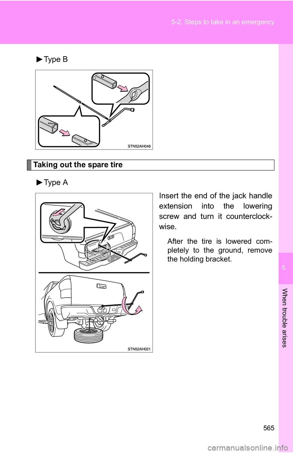 TOYOTA TUNDRA 2009 2.G Owners Manual 5
When trouble arises
565
5-2. Steps to take in an emergency
Type B
Taking out the spare tire
Type A Insert the end of the jack handle
extension into the lowering
screw and turn it counterclock-
wise.