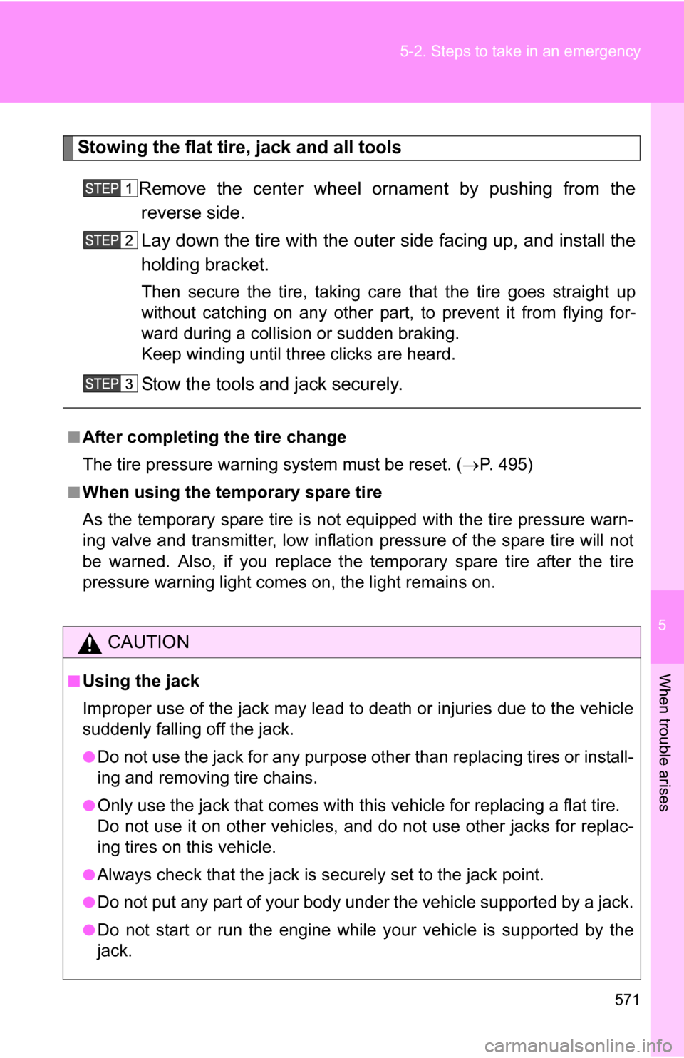 TOYOTA TUNDRA 2009 2.G Owners Manual 5
When trouble arises
571
5-2. Steps to take in an emergency
Stowing the flat tire, jack and all tools
Remove the center wheel ornament by pushing from thereverse side.
Lay down the tire with the oute