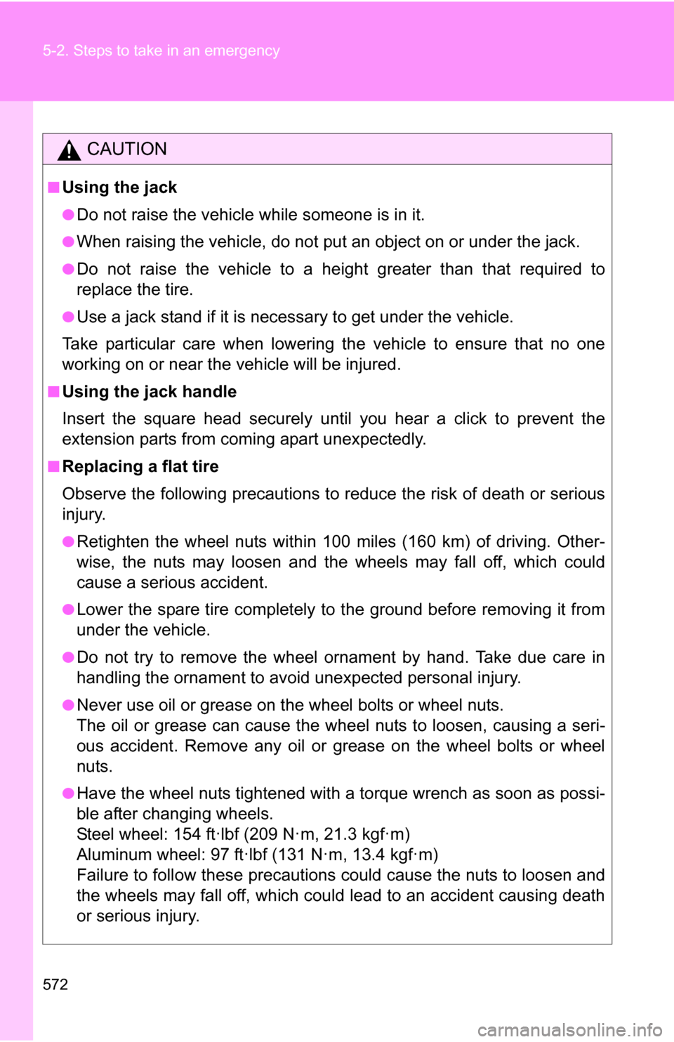 TOYOTA TUNDRA 2009 2.G Owners Manual 572 5-2. Steps to take in an emergency
CAUTION
■Using the jack
●Do not raise the vehicle while someone is in it.
●When raising the vehicle, do not put an object on or under the jack.
●Do not r
