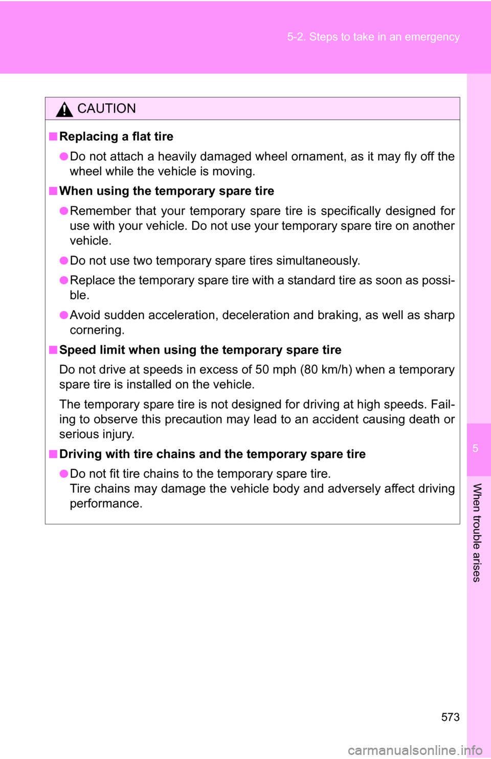 TOYOTA TUNDRA 2009 2.G Owners Manual 5
When trouble arises
573
5-2. Steps to take in an emergency
CAUTION
■Replacing a flat tire
●Do not attach a heavily damaged wheel ornament, as it may fly off the
wheel while the ve
hicle is movin