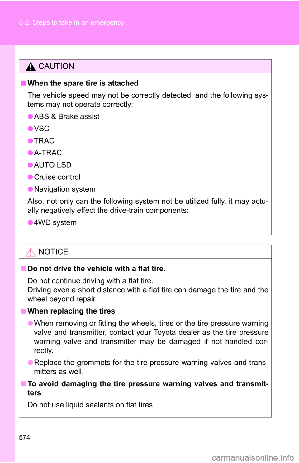 TOYOTA TUNDRA 2009 2.G Owners Manual 574 5-2. Steps to take in an emergency
CAUTION
■When the spare tire is attached
The vehicle speed may not be correctly detected, and the following sys-
tems may not operate correctly:
●ABS & Brake