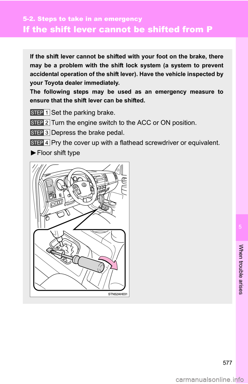 TOYOTA TUNDRA 2009 2.G Owners Manual 5
When trouble arises
577
5-2. Steps to take in an emergency
If the shift lever cannot be shifted from P
If the shift lever cannot be shifted with your foot on the brake, there
may be a problem with t