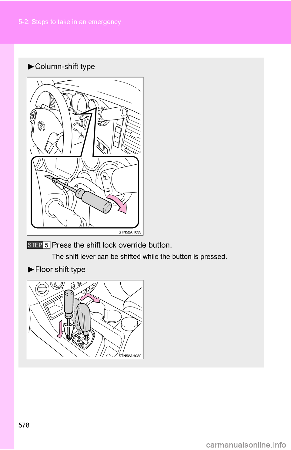 TOYOTA TUNDRA 2009 2.G Owners Manual 578 5-2. Steps to take in an emergency
Column-shift typePress the shift lock override button.
The shift lever can be shifted while the button is pressed.
Floor shift type 