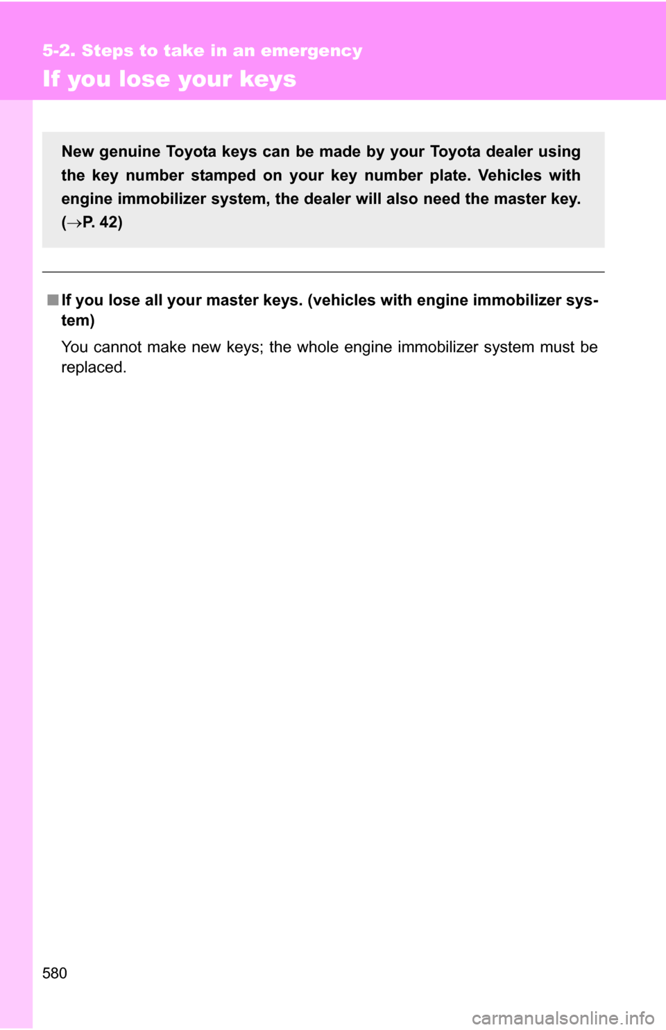 TOYOTA TUNDRA 2009 2.G Owners Manual 580
5-2. Steps to take in an emergency
If you lose your keys
■If you lose all your master keys. ( vehicles with engine immobilizer sys-
tem)
You cannot make new keys; the whole engine immobilizer sy