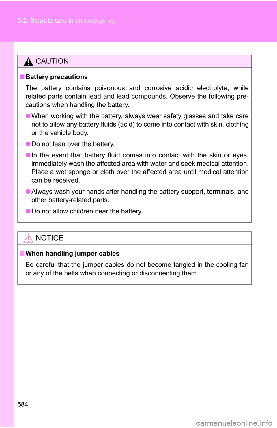 TOYOTA TUNDRA 2009 2.G Owners Manual 584 5-2. Steps to take in an emergency
CAUTION
■Battery precautions
The battery contains poisonous and corrosive acidic electrolyte, while
related parts contain lead and lead compounds. Observe the TOYOTA TUNDRA 2009 2.G Owners Manual 584 5-2. Steps to take in an emergency
CAUTION
■Battery precautions
The battery contains poisonous and corrosive acidic electrolyte, while
related parts contain lead and lead compounds. Observe the