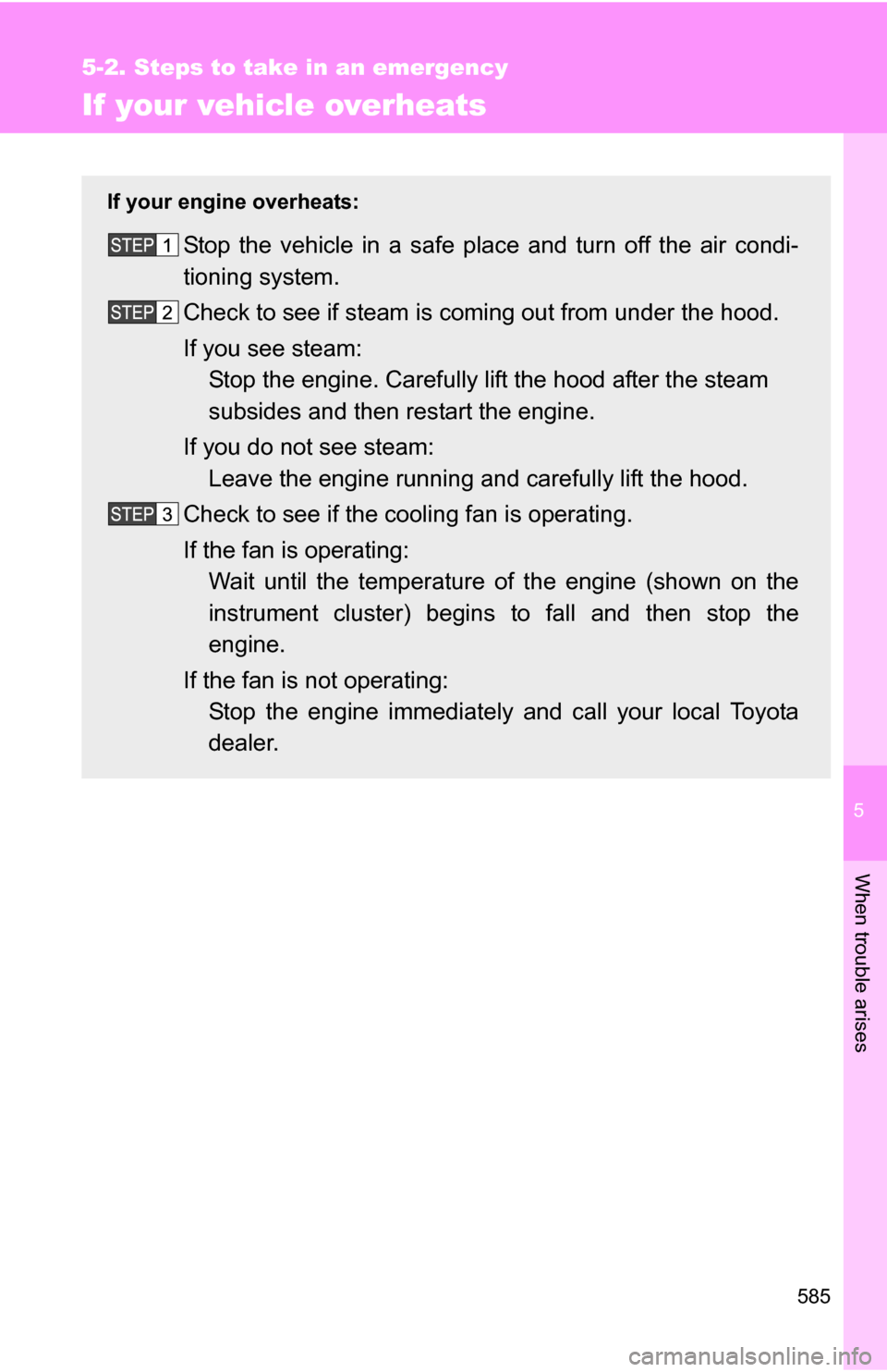 TOYOTA TUNDRA 2009 2.G Owners Manual 5
When trouble arises
585
5-2. Steps to take in an emergency
If your vehicle overheats
If your engine overheats:
Stop the vehicle in a safe place and turn off the air condi-
tioning system.
Check to s TOYOTA TUNDRA 2009 2.G Owners Manual 5
When trouble arises
585
5-2. Steps to take in an emergency
If your vehicle overheats
If your engine overheats:
Stop the vehicle in a safe place and turn off the air condi-
tioning system.
Check to s