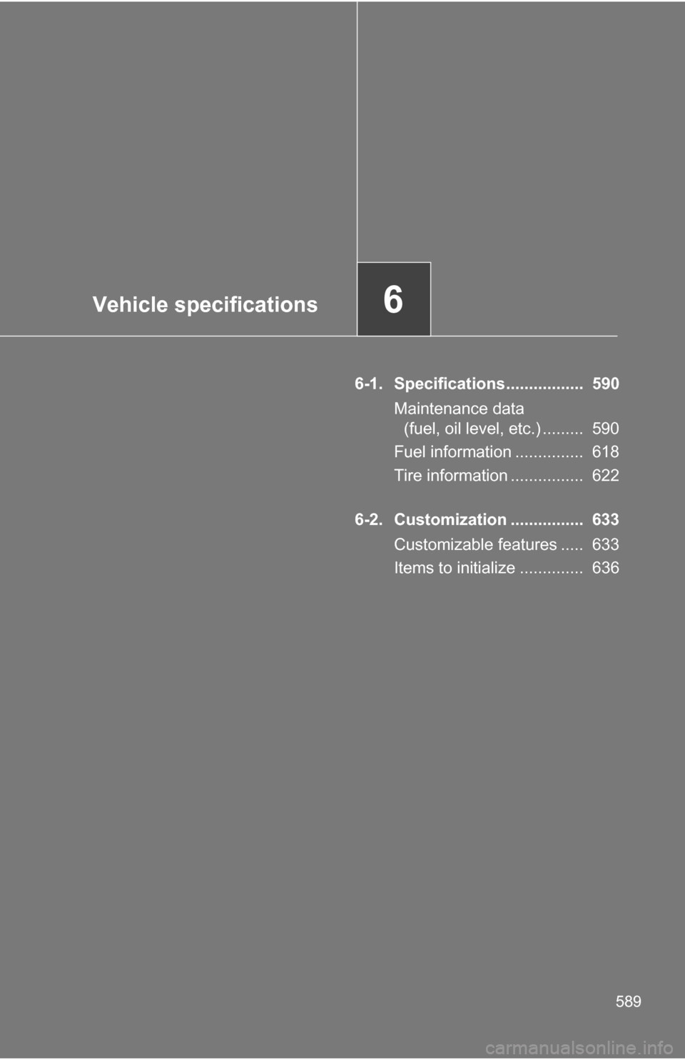 TOYOTA TUNDRA 2009 2.G Owners Manual Vehicle specifications6
589
6-1. Specifications................. 590Maintenance data (fuel, oil level, etc.) ......... 590
Fuel information ............... 618
Tire information ................ 62 TOYOTA TUNDRA 2009 2.G Owners Manual Vehicle specifications6
589
6-1. Specifications................. 590Maintenance data (fuel, oil level, etc.) ......... 590
Fuel information ............... 618
Tire information ................ 62