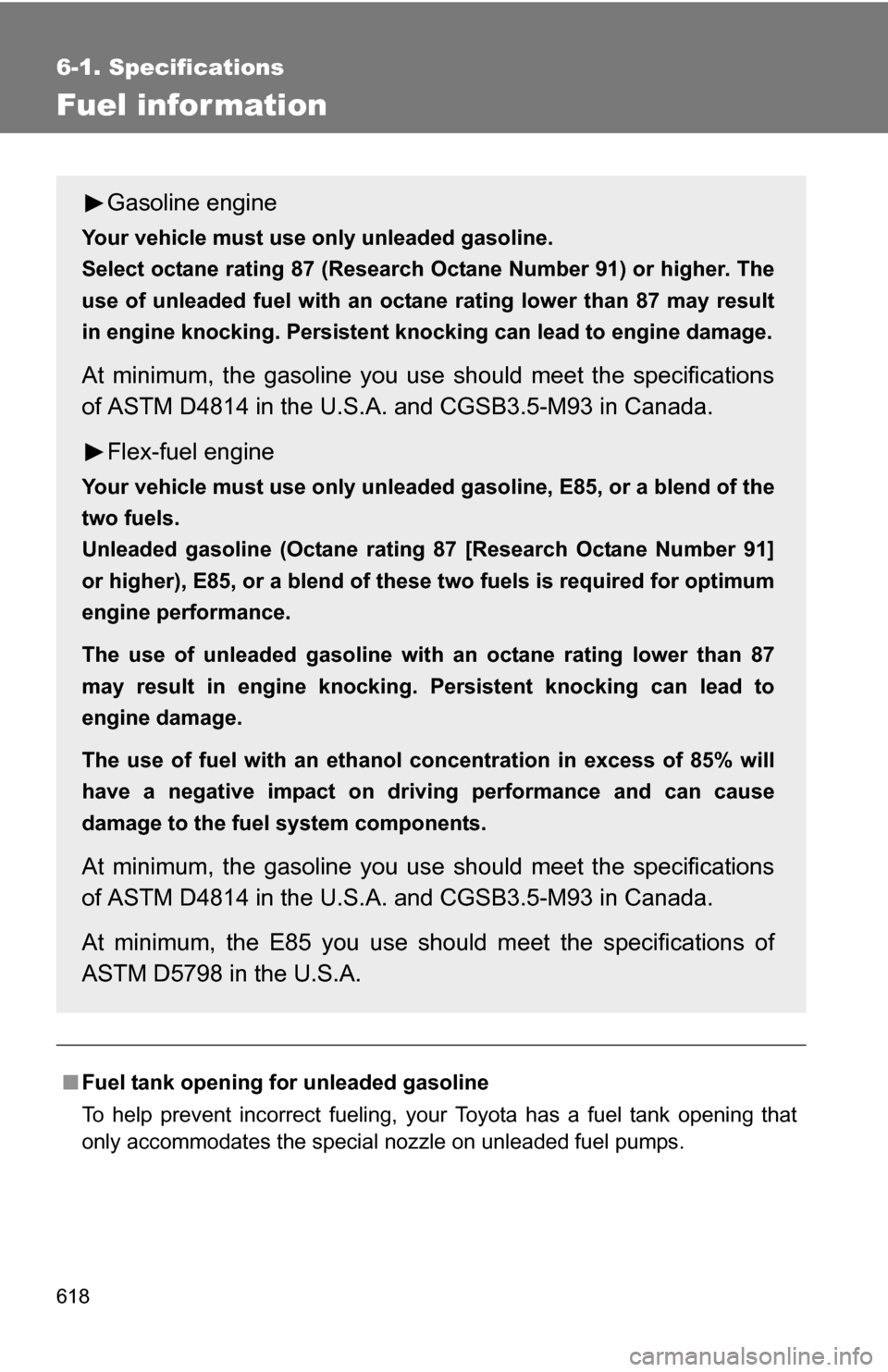 TOYOTA TUNDRA 2009 2.G Owners Manual 618
6-1. Specifications
Fuel infor mation
■Fuel tank opening fo r unleaded gasoline
To help prevent incorrect fueling, your Toyota has a fuel tank opening that
only accommodates the special nozzle o TOYOTA TUNDRA 2009 2.G Owners Manual 618
6-1. Specifications
Fuel infor mation
■Fuel tank opening fo r unleaded gasoline
To help prevent incorrect fueling, your Toyota has a fuel tank opening that
only accommodates the special nozzle o