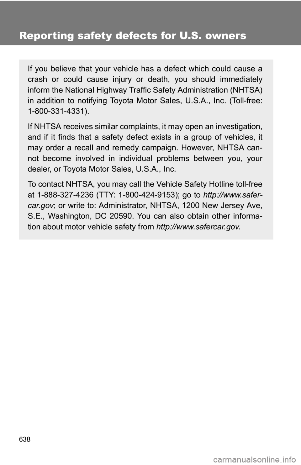 TOYOTA TUNDRA 2009 2.G Owners Manual 638
Reporting safety defects for U.S. owners
If you believe that your vehicle has a defect which could cause a
crash or could cause injury or death, you should immediately
inform the National Highway 