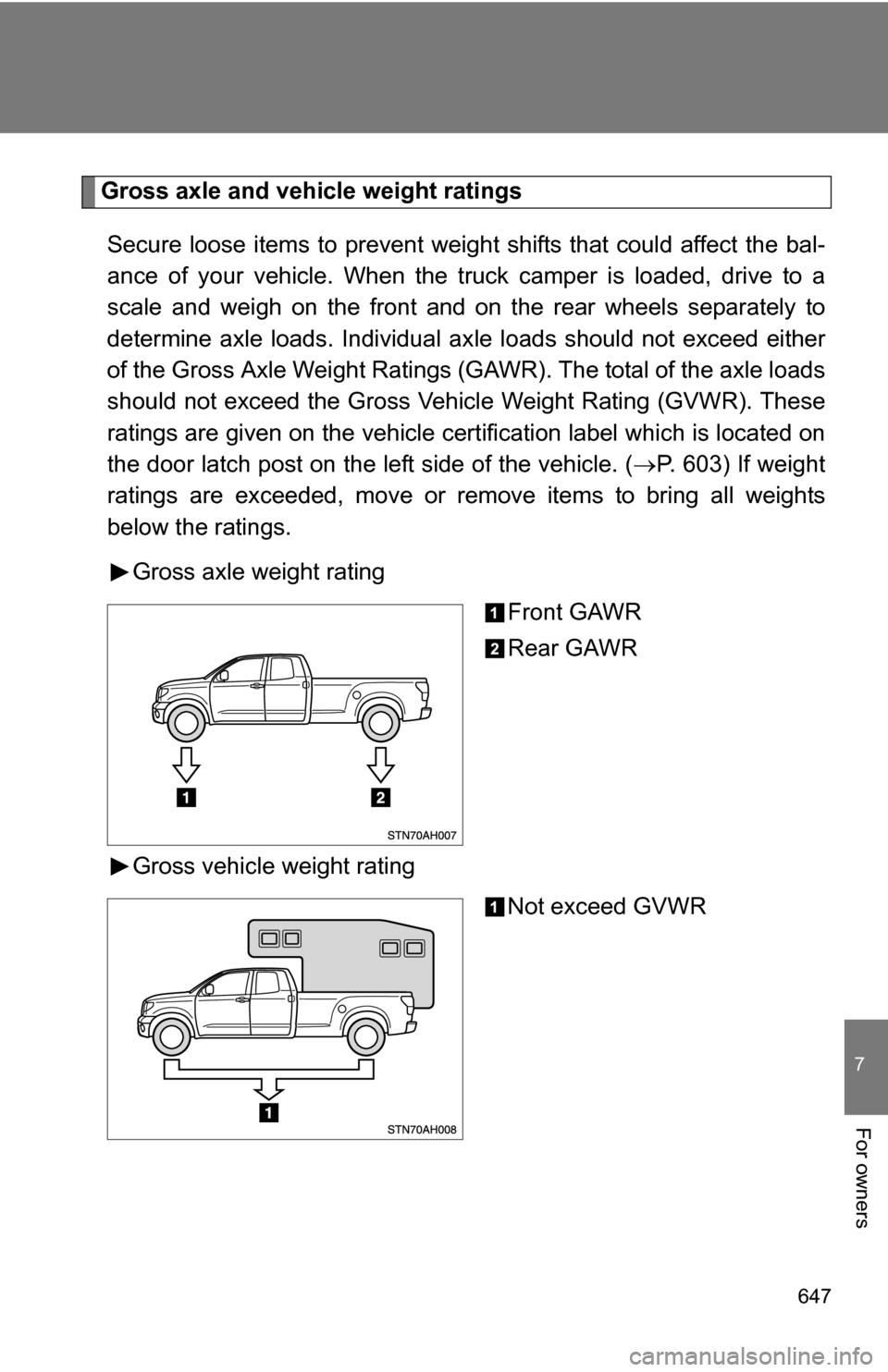 TOYOTA TUNDRA 2009 2.G Owners Manual 647
7
For owners
Gross axle and vehicle weight ratingsSecure loose items to prevent weight shifts that could affect the bal-
ance of your vehicle. When the truck camper is loaded, drive to a
scale and