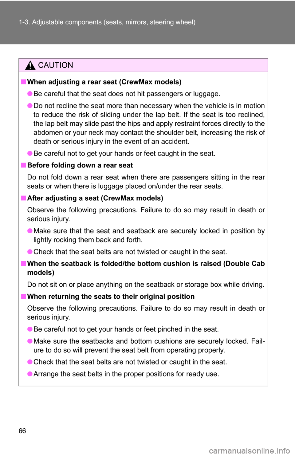 TOYOTA TUNDRA 2009 2.G Owners Manual 66 1-3. Adjustable components (seats, mirrors, steering wheel)
CAUTION
■When adjusting a rear seat (CrewMax models)
●Be careful that the seat does not hit passengers or luggage.
● Do not recline