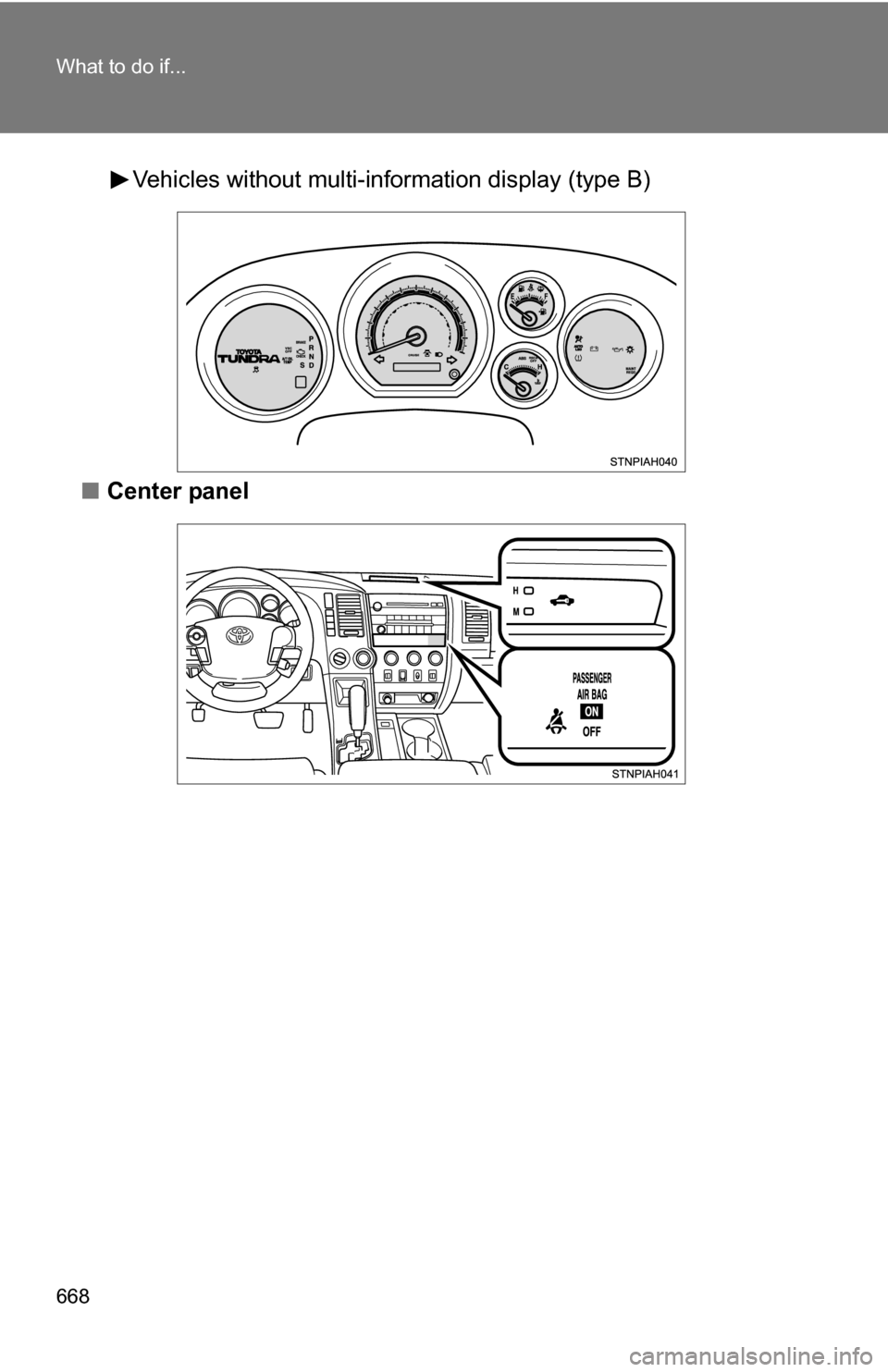 TOYOTA TUNDRA 2009 2.G Owners Manual 668 What to do if...
Vehicles without multi-information display (type B)
■ Center panel TOYOTA TUNDRA 2009 2.G Owners Manual 668 What to do if...
Vehicles without multi-information display (type B)
■ Center panel