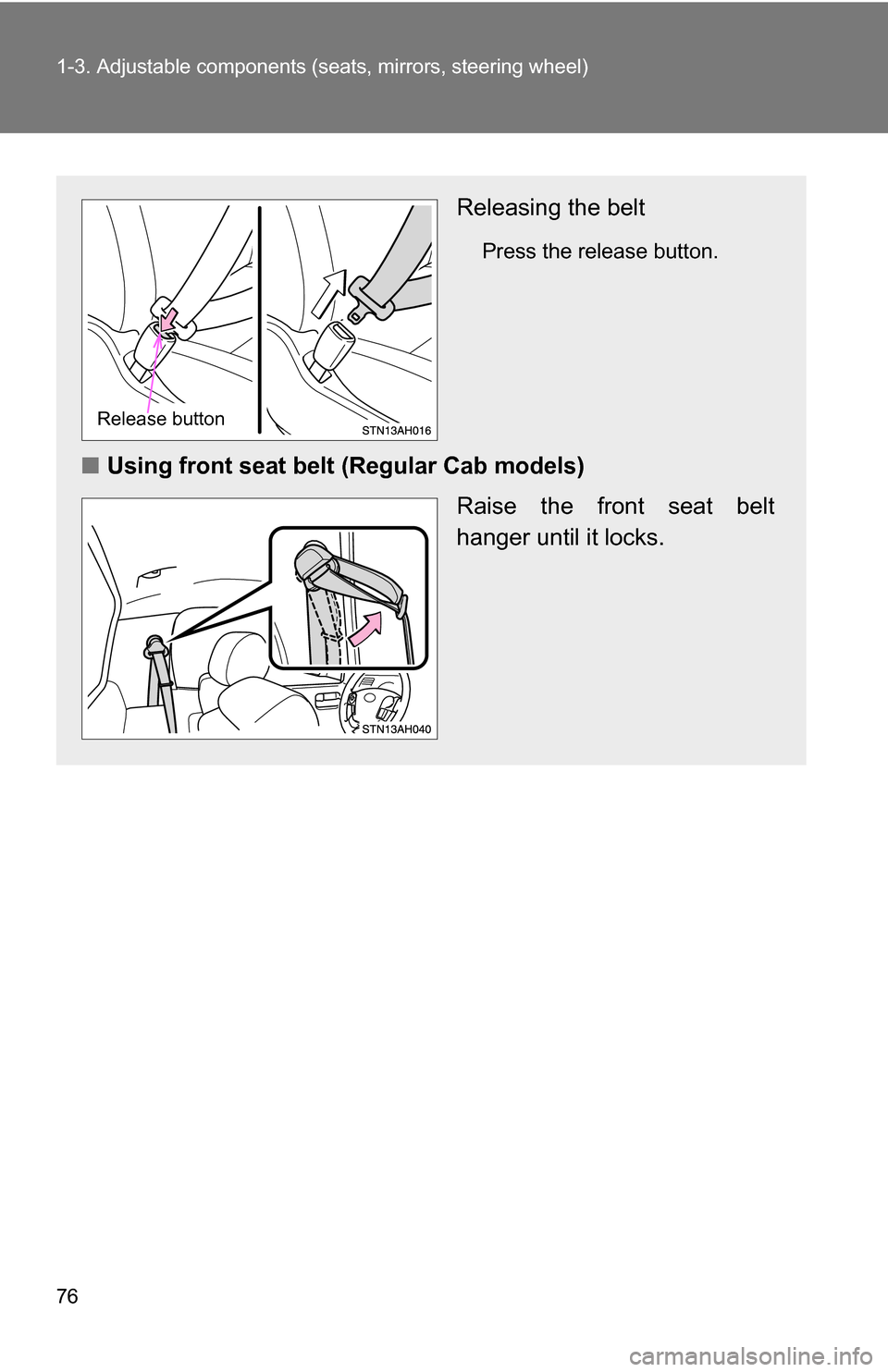 TOYOTA TUNDRA 2009 2.G Manual PDF 76 1-3. Adjustable components (seats, mirrors, steering wheel)
Releasing the belt
Press the release button.
■Using front seat belt  (Regular Cab models)
Raise the front seat belt
hanger until it loc