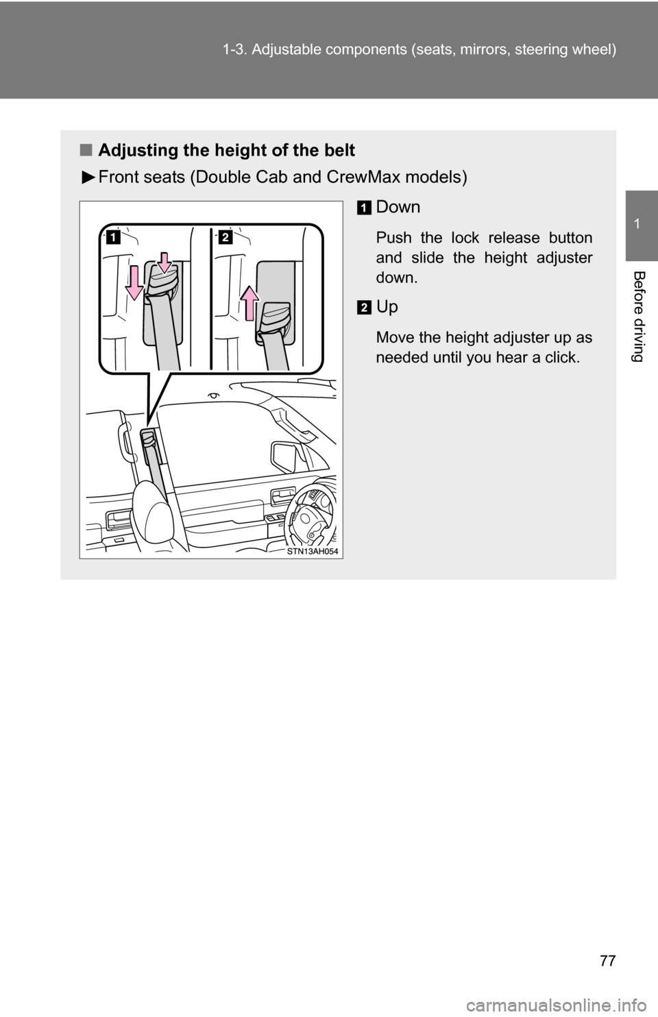 TOYOTA TUNDRA 2009 2.G Manual PDF 77
1-3. Adjustable components (s
eats, mirrors, steering wheel)
1
Before driving
■Adjusting the height of the belt
Front seats (Double Cab and CrewMax models)
Down
Push the lock release button
and s