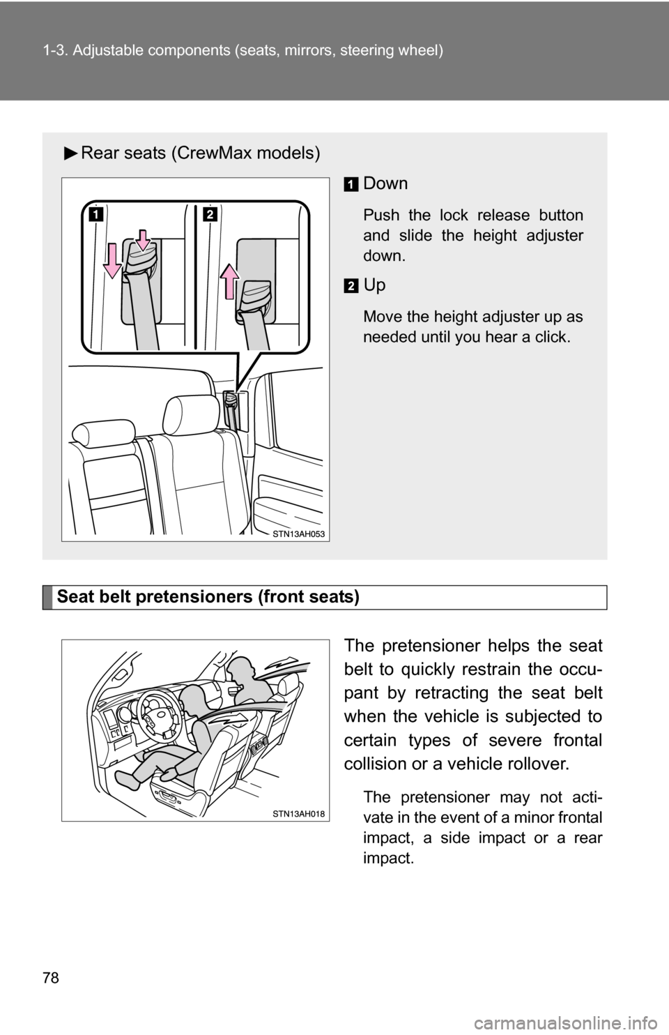 TOYOTA TUNDRA 2009 2.G Manual PDF 78 1-3. Adjustable components (seats, mirrors, steering wheel)
Seat belt pretensioners (front seats)
The pretensioner helps the seat
belt to quickly restrain the occu-
pant by retracting the seat belt
