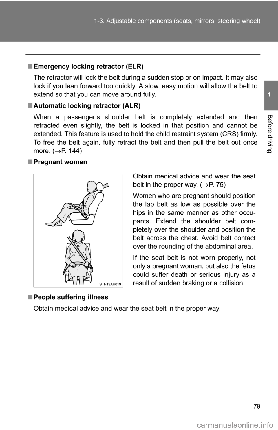 TOYOTA TUNDRA 2009 2.G Manual PDF 79
1-3. Adjustable components (s
eats, mirrors, steering wheel)
1
Before driving
■Emergency locking retractor (ELR)
The retractor will lock the belt during a sudden stop or on impact. It may also
lo