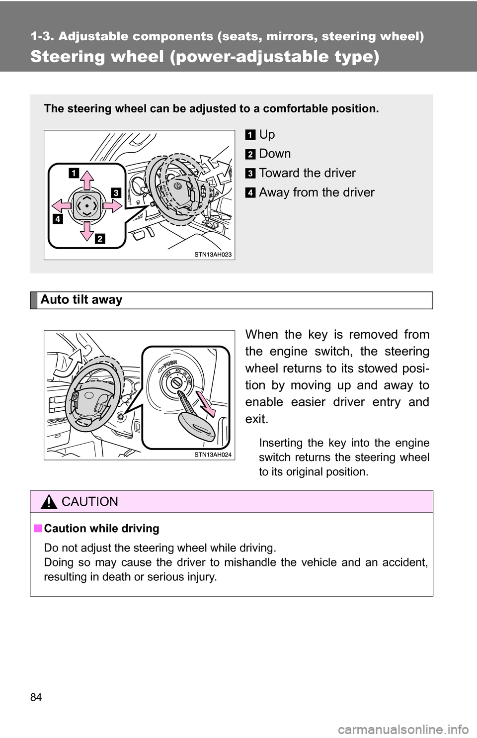 TOYOTA TUNDRA 2009 2.G Manual Online 84
1-3. Adjustable components (seats, mirrors, steering wheel)
Steering wheel (power-adjustable type)
Auto tilt awayWhen the key is removed from
the engine switch, the steering
wheel returns to its st