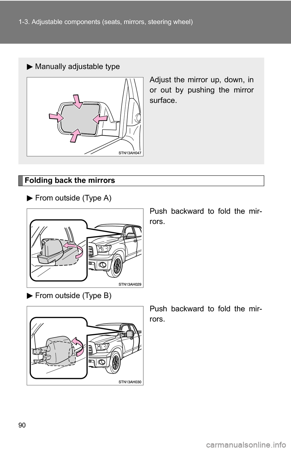 TOYOTA TUNDRA 2009 2.G Manual Online 90 1-3. Adjustable components (seats, mirrors, steering wheel)
Folding back the mirrors
From outside (Type A) Push backward to fold the mir-
rors.
From outside (Type B) Push backward to fold the mir-
