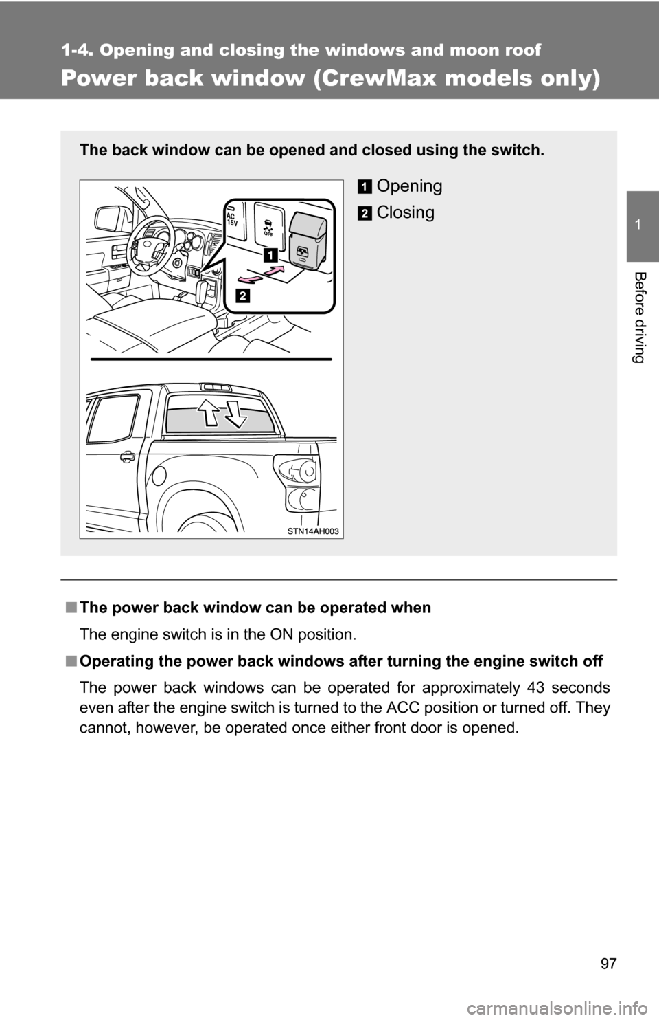 TOYOTA TUNDRA 2009 2.G Owners Manual 97
1
1-4. Opening and closing the windows and moon roof
Before driving
Power back window (CrewMax models only)
■The power back window  can be operated when
The engine switch is in the ON position.

