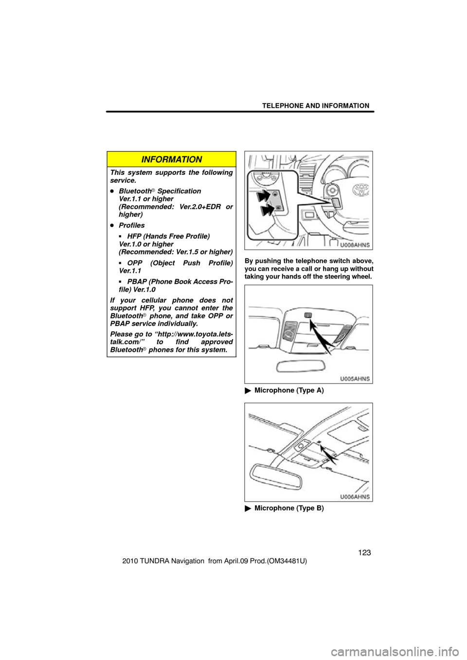 TOYOTA TUNDRA 2010 2.G Navigation Manual TELEPHONE AND INFORMATION
123
2010 TUNDRA Navigation  from April.09 Prod.(OM34481U)
INFORMATION
This system supports the following
service.
Bluetooth  Specification
Ver.1.1 or higher
(Recommended: V