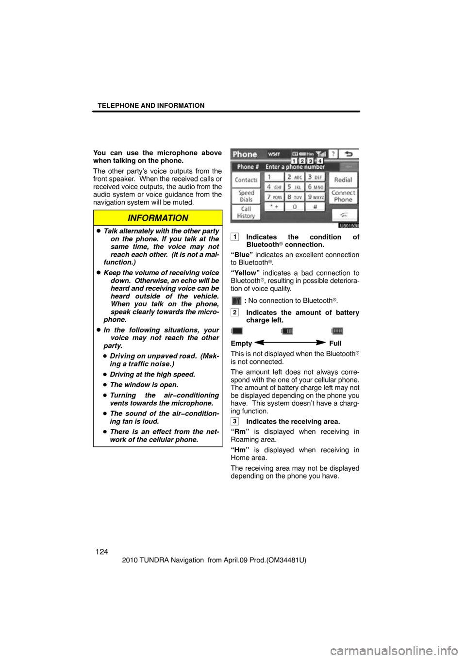 TOYOTA TUNDRA 2010 2.G Navigation Manual TELEPHONE AND INFORMATION
124
2010 TUNDRA Navigation  from April.09 Prod.(OM34481U)
You can use the microphone above
when talking on the phone.
The other party’s voice outputs from the
front speaker